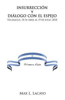 Paperback Insurreccion Y Dialogo Con El Espejo: Nicaragua, 18 de Abril Al 19 de Julio, 2018 [Spanish] Book