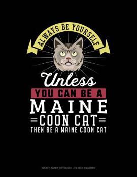 Paperback Always Be Yourself Unless You Can Be a Maine Coon Cat Then Be a Maine Coon Cat: Graph Paper Notebook - 1/2 Inch Squares Book