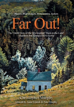 Hardcover Far Out!: The Untold Story of the '60s-Inspired "Back-to-the-Land" Migration that Changed Nova Scotia Book