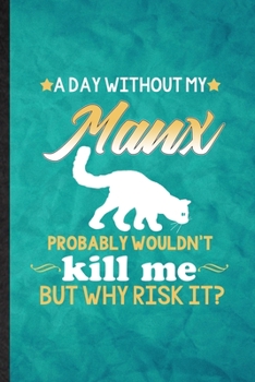 Paperback A Day Without Manx Probably Wouldn't Kill Me but Why Risk It: Funny Blank Lined Pet Kitten Cat Notebook/ Journal, Graduation Appreciation Gratitude Th Book