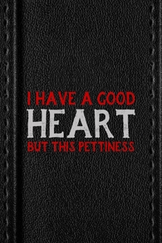 Paperback I Have A Good Heart But This Pettiness: All Purpose 6x9 Blank Lined Notebook Journal Way Better Than A Card Trendy Unique Gift Black Texture Petty Book