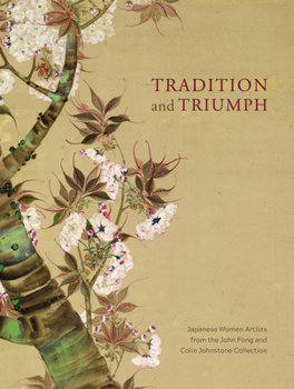 Hardcover Tradition and Triumph: Japanese Women Artists from the John Fong and Colin Johnstone Collection Book