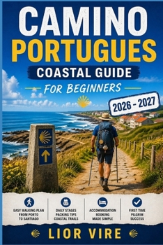 Camino Portugues Coastal Guide for Beginners: Easy Walking Plan from Porto to Santiago with Daily Stages Packing Tips Coastal Trails Accommodation Boo