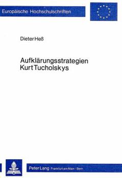 Aufklaerungsstrategien Kurt Tucholskys: Literarisch-Publizistische Aspekte Der «Weltbuehne»-Texte