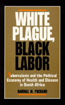 Paperback White Plague, Black Labor: Tuberculosis and the Political Economy of Health and Disease in South Africa Book