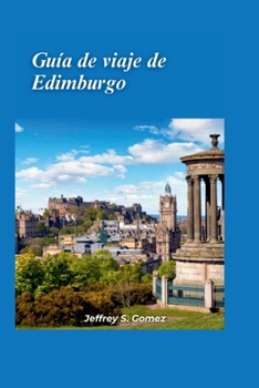 Guía de viaje de Edimburgo 2024: Una guía para aficionados a la historia sobre museos y sitios históricos, profundizando en el pasado a través de ... museos y sitios históricos. (Spanish Edition)