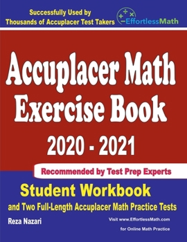 Paperback Accuplacer Math Exercise Book 2020-2021: Student Workbook and Two Full-Length Accuplacer Math Practice Tests Book