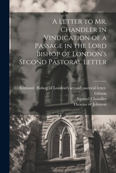 Paperback A Letter to Mr. Chandler in Vindication of a Passage in the Lord Bishop of London's Second Pastoral Letter Book