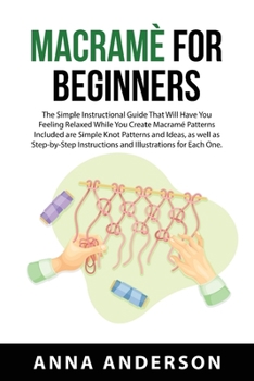 Paperback Macramè For Beginners: The Simple Instructional Guide That Will Have You Feeling Relaxed While You Create Macramé Patterns Included are Simpl Book
