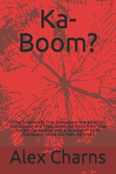 Paperback Ka-Boom?: (*The Occasionally True Story about how a Catholic Nun, Deacon and Priest Saved the World from Total Nuclear Devastati Book