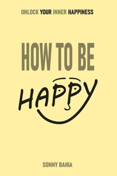 Paperback How to Be Happy: Unlock Your Inner Happiness Book