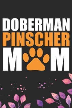Doberman Pinscher Mom: Cool Doberman Pinscher Dog Journal Notebook - Doberman Pinscher Puppy Lover Gifts – Funny Doberman Pinscher Mum Dog Notebook - Doberman Pinscher Owner Gifts. 6 x 9 in 120 pages