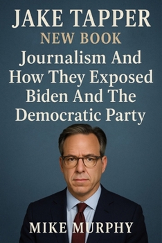 Jake Tapper New Book, Journalism And How They Exposed Biden And The Democratic Party (America’s fight for democracy)