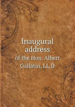 Paperback Inaugural address of the Hon. Albert Gallatin, LL.D Book