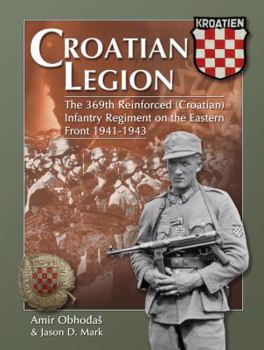 Hardcover Croatian Legion The 369th Reinforced (Croatian) Infantry Regiment on the Eastern Front 1941-1943 Book