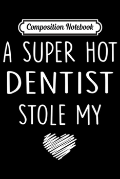 Paperback Composition Notebook: A Super Hot Dentist Stole My Heart Girlfriend Wife Gift Journal/Notebook Blank Lined Ruled 6x9 100 Pages Book