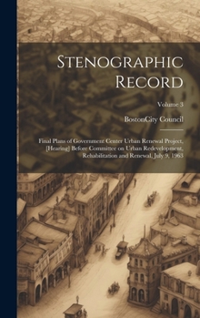 Stenographic Record: Final Plans of Government Center Urban Renewal Project, [hearing] Before Committee on Urban Redevelopment, Rehabilitation and Renewal, July 9, 1963; Volume 3