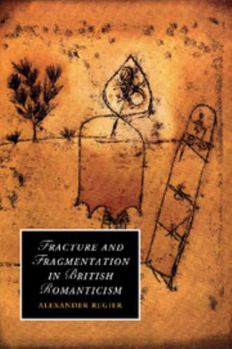 Fracture and Fragmentation in British Romanticism - Book  of the Cambridge Studies in Romanticism