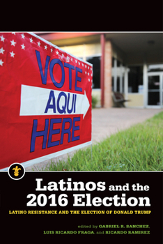 Paperback Latinos and the 2016 Election: Latino Resistance and the Election of Donald Trump Book