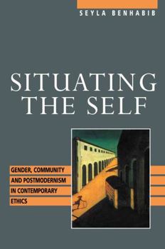Paperback Situating the Self: Gender, Community, and Postmodernism in Contemporary Ethics Book