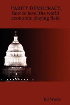 Paperback PARITY DEMOCRACY, how to level the world economic playing field Book