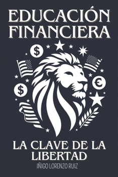 EDUCACIÓN FINANCIERA: LA CLAVE DE LA LIBERTAD (Spanish Edition)