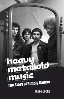 Heavy Metalloid Music: The Story of Simply Saucer