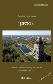 Paperback Leipzig 4: Während der Schreckenstage der Schlacht im Monat Oktober 1813 (erweiterte Ausgabe) [German] Book