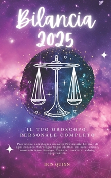 Il Tuo Oroscopo Personale Completo Della Bilancia 2025: Previsioni di previsione astrologica mensile Letture di ogni zodiaco Astrologia Segni ... (Navigatore Cosmico 2025) (Italian Edition)