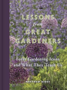 Hardcover Lessons from Great Gardeners: Forty Gardening Icons and What They Teach Us Book