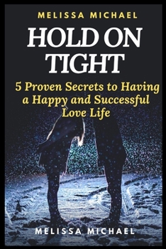 Paperback Hold on Tight: 5 Proven Secrets to Having a Happy and Successful Love Life Book