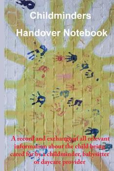 Paperback Childminders Handover Book: A record and exchange of all relevant information about the child being cared for by a childminder, babysitter or dayc Book