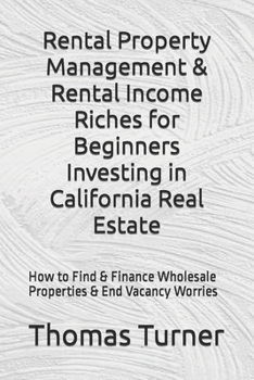 Paperback Rental Property Management & Rental Income Riches for Beginners Investing in California Real Estate: How to Find & Finance Wholesale Properties & End Book