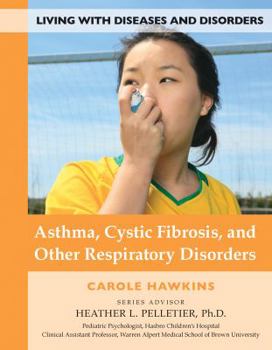 Asthma, Cystic Fibrosis, and Other Respiratory Disorders - Book  of the Living with Diseases and Disorders