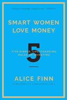 Smart Women Love Money: 5 Simple, Life-Changing Rules of Investing