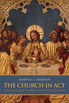 Paperback The Church in Act: Lutheran Liturgical Theology in Ecumenical Conversation Book