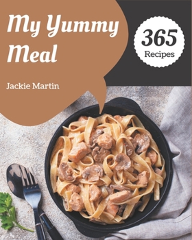 Paperback My 365 Yummy Meal Recipes: The Yummy Meal Cookbook for All Things Sweet and Wonderful! Book