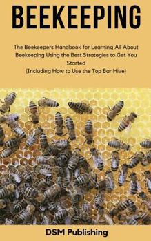 Paperback Beekeeping: The Beekeepers Handbook for Learning All About Beekeeping Using the Best Strategies to Get You Started (Including How Book
