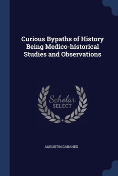 Paperback Curious Bypaths of History Being Medico-historical Studies and Observations Book