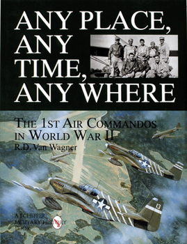 Any Place, Any Time, Any Where: The 1st Air Commandos in Wwii (Schiffer Military/Aviation History)