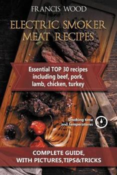 Paperback Electric Smoker Meat Recipes: Complete Guide, Tips & Tricks, Essential Top 30 Recipes Including Beef, Pork, Lamb, Poultry Book