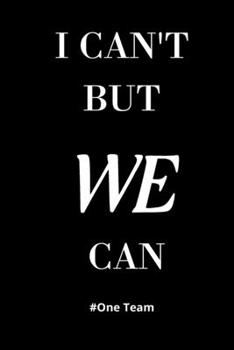 I Can't But We Can One Team: Blank 6" x 9" Lined Journal Notebook For Coworkers, Colleagues, Boss, Office Team Appreciation Gift