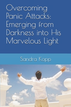 Paperback Overcoming Panic Attacks: Emerging from Darkness into His Marvelous Light Book