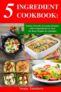 Paperback 5 Ingredient Cookbook: Family-Friendly Everyday Recipes with 5 Ingredients or Less for Busy People on a Budget: Dump Dinners and One-Pot Meal Book