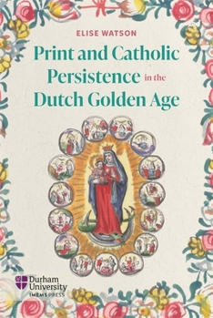 Hardcover Print and Catholic Persistence in the Dutch Golden Age Book