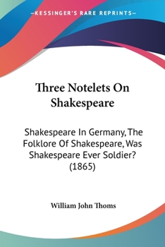 Paperback Three Notelets On Shakespeare: Shakespeare In Germany, The Folklore Of Shakespeare, Was Shakespeare Ever Soldier? (1865) Book