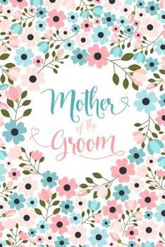 Mother Of The Groom: Floral Notebook - Blank Lined Journal, Small Keepsake Diary for Wedding Party Ideas, To Do Lists and Notes