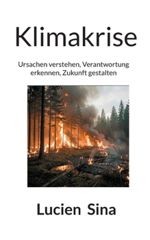 Klimakrise: Ursachen verstehen, Verantwortung erkennen, Zukunft gestalten (German Edition)