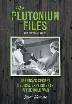 Hardcover The Plutonium Files: America's Secret Medical Experiments in the Cold War Book