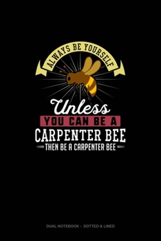Paperback Always Be Yourself Unless You Can Be A Carpenter Bee Then Be A Carpenter Bee: Dual Notebook - Dotted & Lined Book